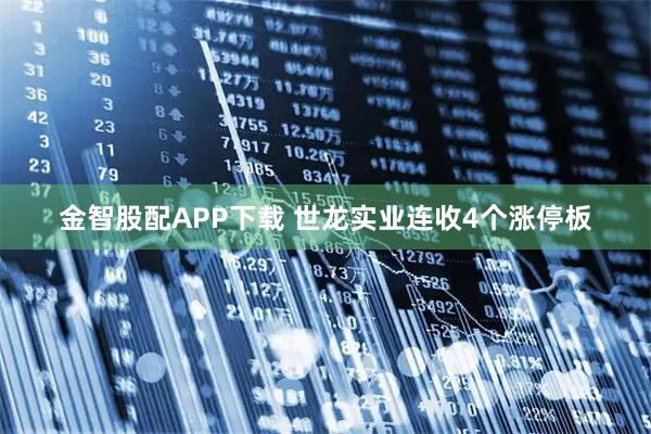 金智股配APP下载 世龙实业连收4个涨停板